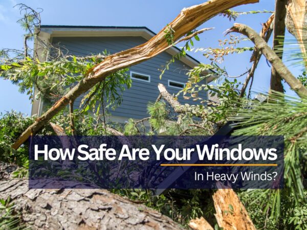 How Safe Are Your Windows In Heavy Winds? - Southern Star Windows & Doors